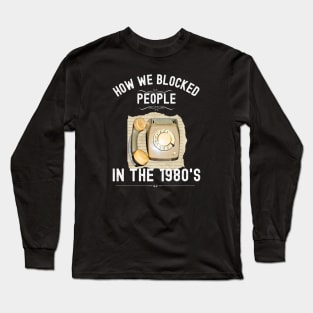 How we Blocked People in the 1980s Long Sleeve T-Shirt